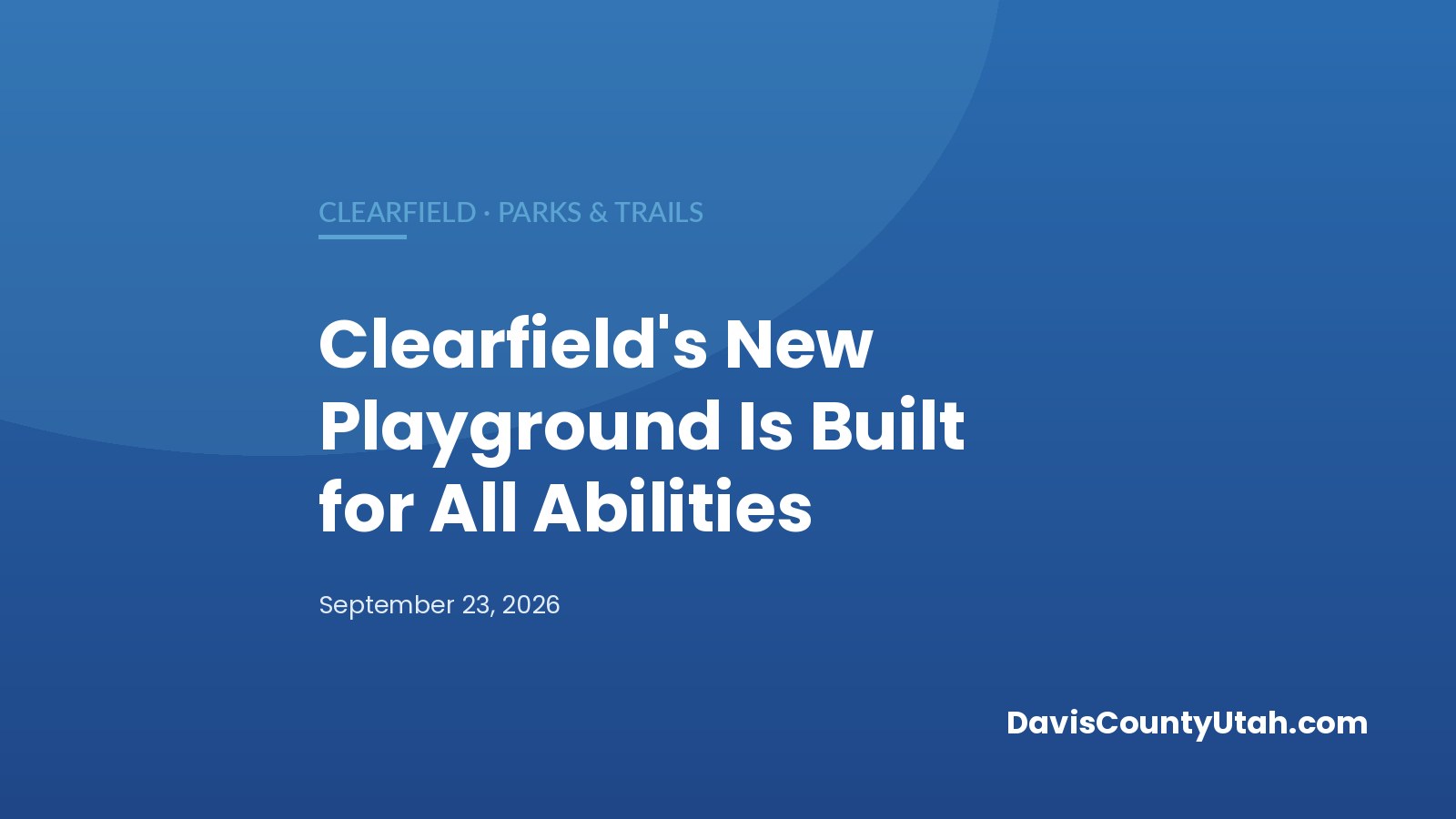 Editorial graphic: Clearfield’s New Playground Is Built for All Abilities — DavisCountyUtah.com