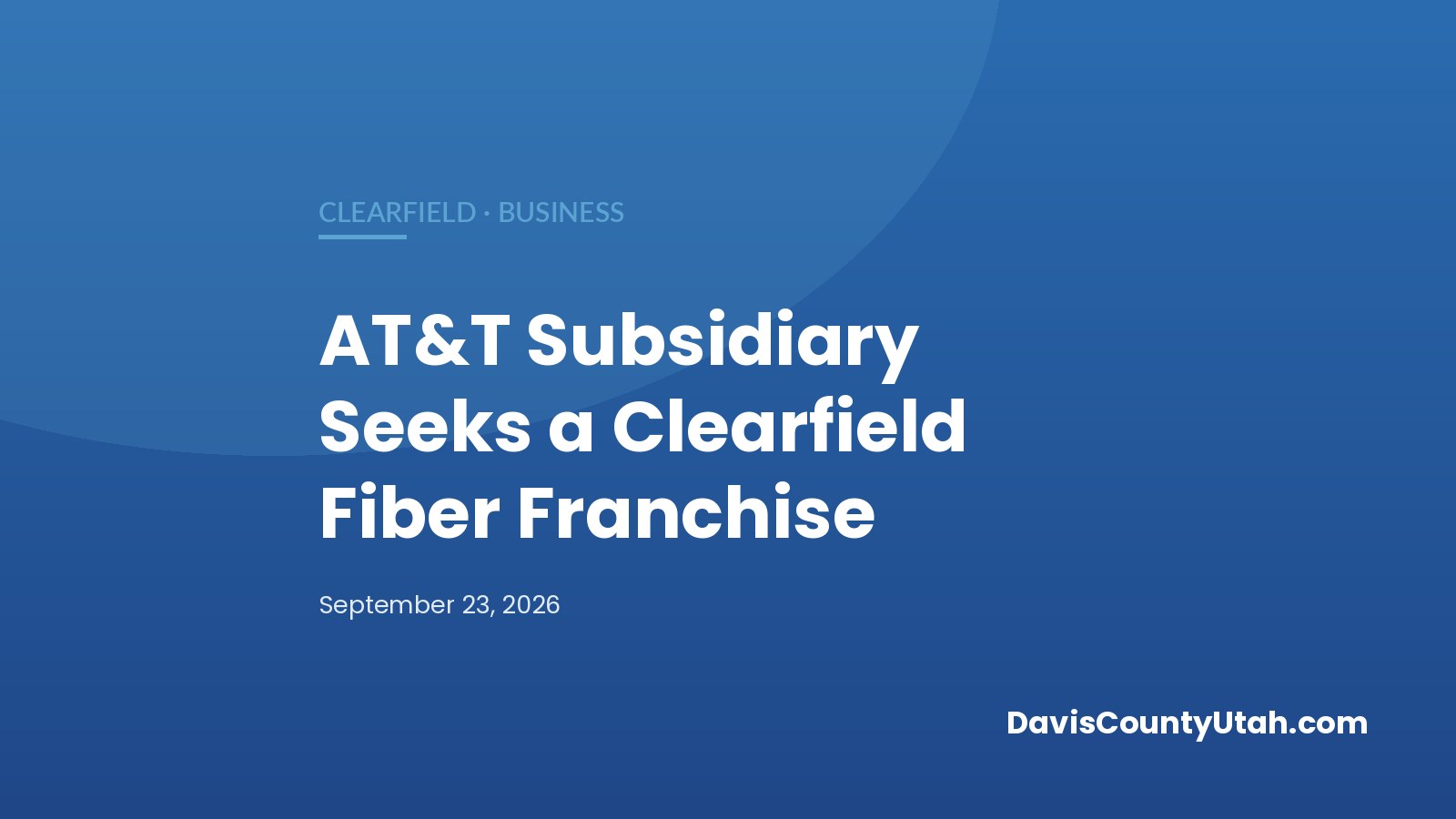 Editorial graphic: AT&T Subsidiary Seeks a Clearfield Fiber Franchise — DavisCountyUtah.com