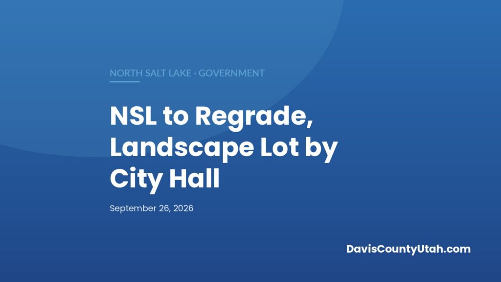 Editorial graphic: North Salt Lake Will Regrade and Landscape the Vacant Lot South of City Hall — DavisCountyUtah.com