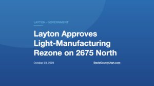 Editorial graphic: Layton Approves Light-Manufacturing Rezone on 2675 North — DavisCountyUtah.com