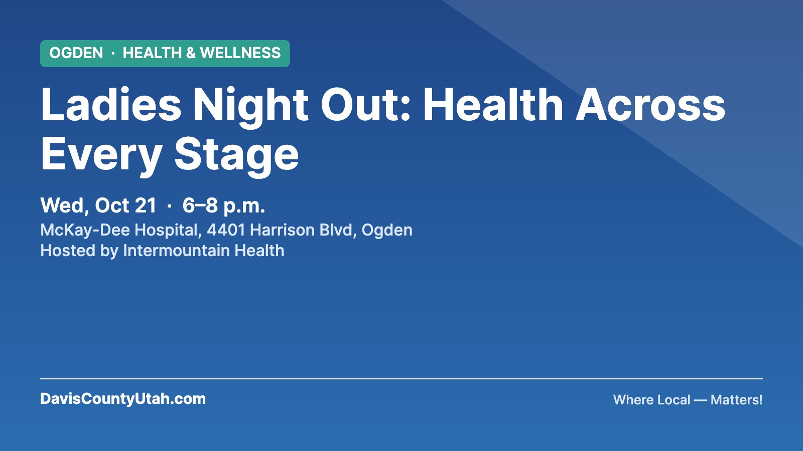 Ladies Night Out: Health Across Every Stage, McKay-Dee Hospital, Ogden, Wednesday October 21, 6 to 8 p.m.