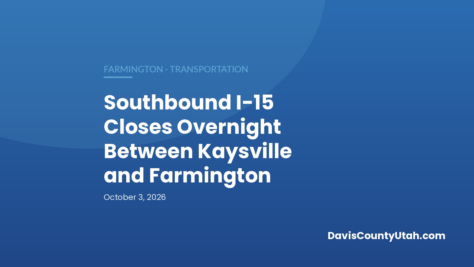 Editorial graphic: Southbound I-15 Closes Overnight Between Kaysville and Farmington — DavisCountyUtah.com