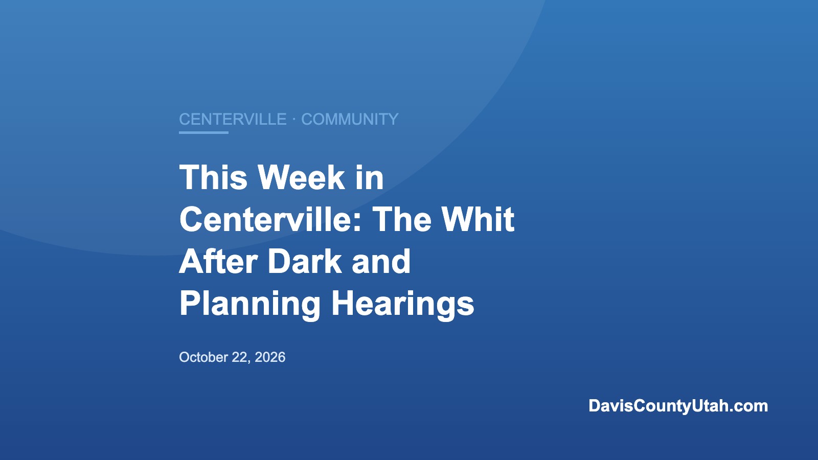Editorial graphic: This Week in Centerville: The Whit After Dark and Planning Hearings — DavisCountyUtah.com